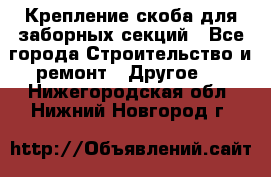 Крепление-скоба для заборных секций - Все города Строительство и ремонт » Другое   . Нижегородская обл.,Нижний Новгород г.